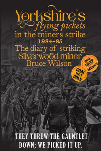 Yorkshires flying pickets in the miners strike 1984-85: The diary of striking Silverwood striking miner