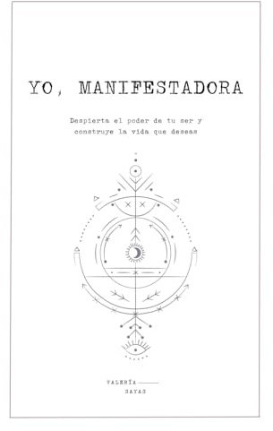 Yo, manifestadora: Despierta el poder de tu ser y construye la vida que deseas