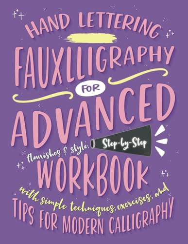 Hand Lettering Fauxlligraphy for Advanced: Flourishes and Style, Step-by-Step Workbook with Simple Techniques, Exercises, and Tips for Modern Calligraphy