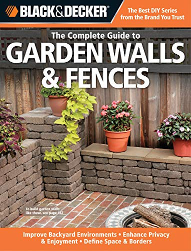 Black & Decker The Complete Guide to Garden Walls & Fences: *Improve Backyard Environments *Enhance Privacy & Enjoyment *Define Space & Borders (Black & Decker Complete Guide)