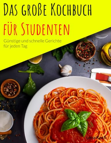 Das große Kochbuch für Studenten: Günstige und schnelle Gerichte für jeden Tag
