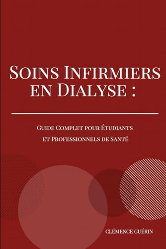 SOINS INFIRMIERS EN DIALYSE : GUIDE COMPLET POUR ETUDIANTS ET PROFESSIONNELS DE SANTÉ