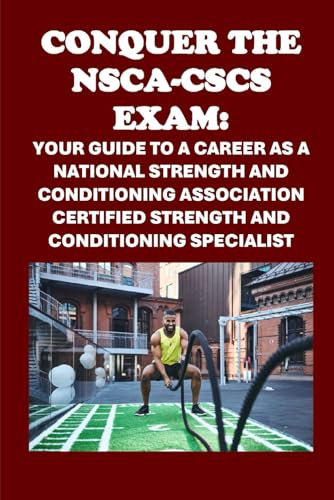 Conquer the NSCA-CSCS Exam: Your Guide to a Career as a National Strength and Conditioning Association Certified Strength and Conditioning Specialist (Personal trainer exams)