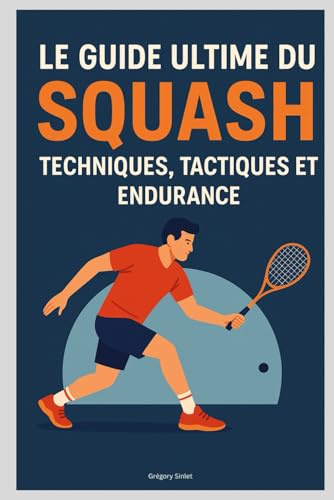 Le Guide Ultime du Squash : Techniques, Tactiques et Endurance