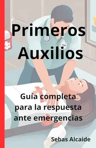 Primeros Auxilios: Guía Completa para la Respuesta ante Emergencias
