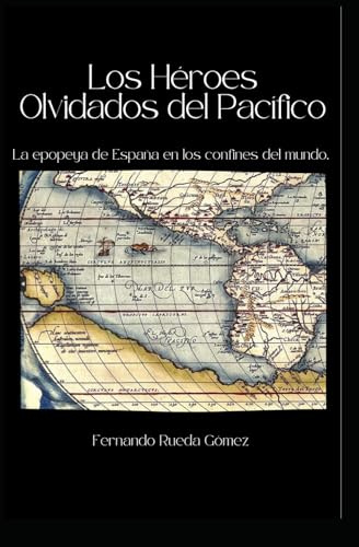 LOS HÉROES OLVIDADOS DEL PACÍFICO: La epopeya de España en los confines del mundo