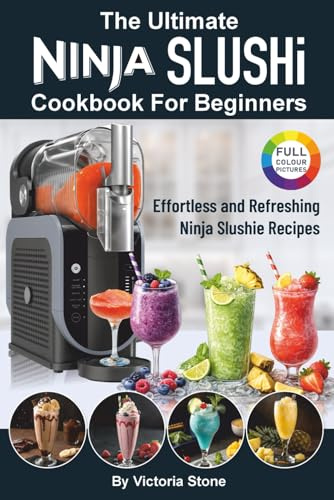The Ultimate Ninja SLUSHi Cookbook For Beginners: Effortless and Refreshing Ninja Slushie Recipes.