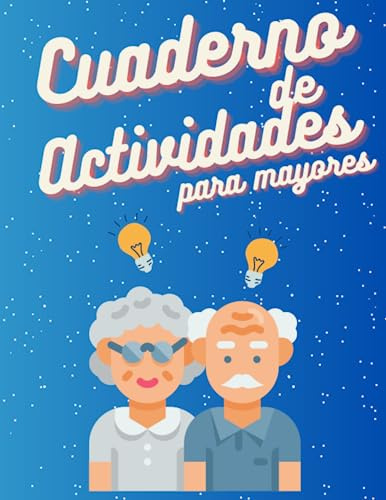 CUADERNO DE EJERCICIOS PARA PERSONAS MAYORES: ACTIVIDADES SENCILLAS PARA MEJORAR LA ACTIVIDAD COGNITIVA - PARA PACIENTES CON ALZHEIMER, PARKINSON, DEMENCIA