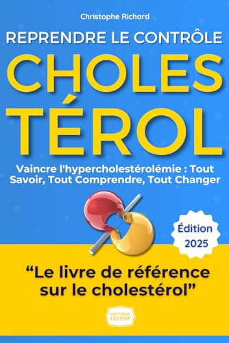 Cholestérol : Le Guide Ultime pour Reprendre le Contrôle et vaincre l'hypercholestérolémie: Mon Parcours, Vos Solutions : Tout Savoir, Tout Comprendre, Tout Changer. Naturellement.