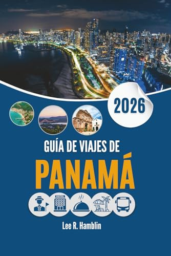 GUÍA DE VIAJES DE PANAMÁ 2026: Una mirada desde el suelo a los paisajes, las ciudades y la vida cotidiana