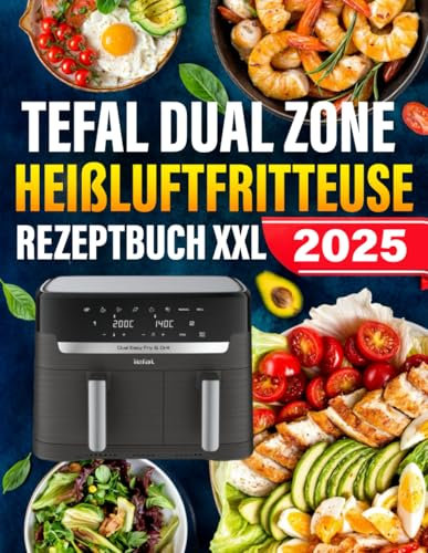Tefal Dual Zone Heißluftfritteuse Rezeptbuch XXL: 1400 Tage Einfache und Vielfältige Rezepte, die jede Mahlzeit zum Genuss machen | Airfryer Kochbuch für schnelle Küche