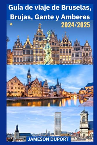 Guía de viaje de Bruselas, Brujas, Gante y Amberes (2024-2025): Una guía de bolsillo para descubrir la belleza eterna y los tesoros escondidos de las principales ciudades de Bélgica
