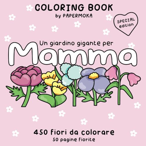 Un giardino gigante per mamma: 450 illustrazioni floreali da colorare, un momento di relax e creatività anti stress