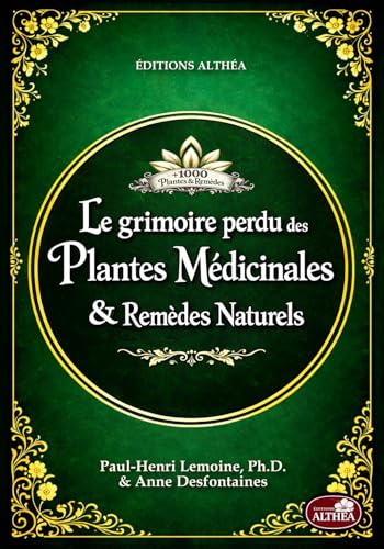 LE GRIMOIRE PERDU DES PLANTES MÉDICINALES & REMÈDES NATURELS: + de 1000 plantes et remèdes : Le vieux livre de l’herboristerie maison et des remèdes oubliés à base de plantes (illustrations couleur)