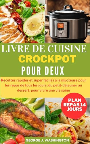 LIVRE DE CUISINE CROCKPOT POUR DEUX: Recettes rapides et super faciles à la mijoteuse pour les repas de tous les jours, du petit-déjeuner au dessert, pour vivre une vie saine