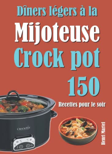 Dîners légers à la Mijoteuse Crock pot: 150 Recettes pour le soir