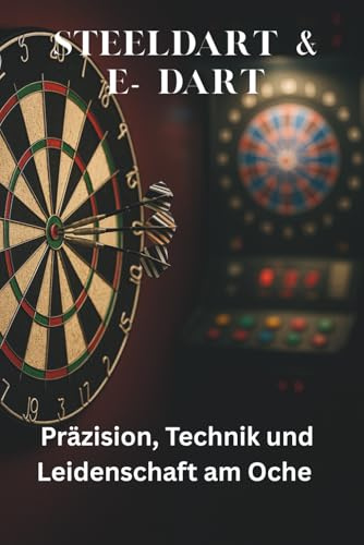 „Double In, Double Out – Die Welt von Steeldart und E-Dart“: „Steeldart & E- Dart – Präzision, Technik und Leidenschaft am Oche“