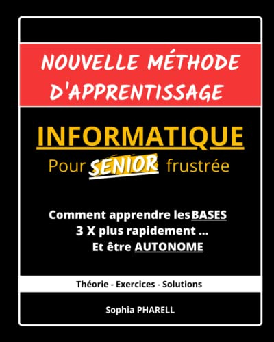 Nouvelle méthode d'apprentissage Informatique pour SENIOR frustrée: Comment apprendre les BASES 3X plus rapidement ... Et être AUTONOME
