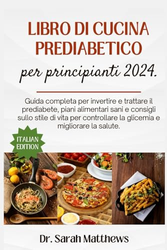 Libro di cucina prediabetico per principianti 2024.: Guida completa per invertire e trattare il prediabete, piani alimentari sani e consigli sullo ... la glicemia e migliorare la salute.