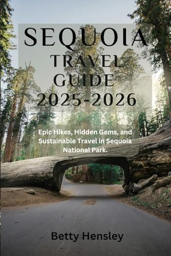 Sequoia Travel Guide 2025-2026: Epic Hikes, Hidden Gems, and Sustainable Travel in Sequoia National Park. (Wanderlust Unleashed: Global Travel Guide)