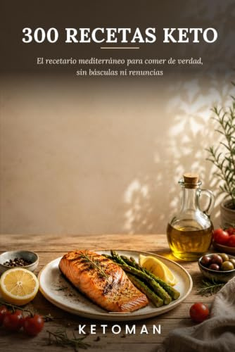 300 RECETAS KETO: El recetario mediterraneo para comer de verdad, sin basculas ni renuncias- (KETOMAN)