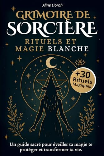 Grimoire de Sorcière: Le livre de rituels de magie blanche, spiritualité, oracle, tarot, protection énergétique et développement personnel pour sorcières modernes