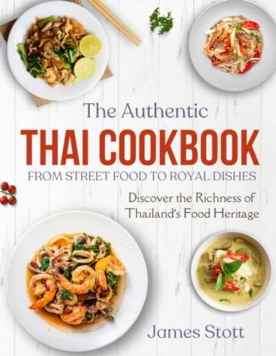 The Authentic Thai Cookbook: From Street Food To Royal Dishes (Around the World in Tasty Ways)