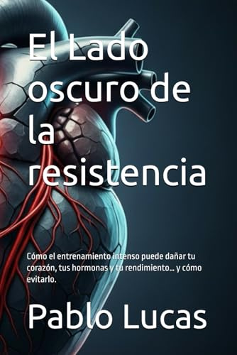 El Lado oscuro de la resistencia: Cómo el entrenamiento intenso puede dañar tu corazón, tus hormonas y tu rendimiento… y cómo evitarlo.