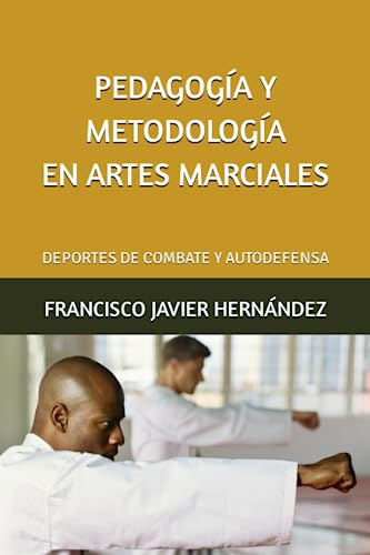 PEDAGOGÍA Y METODOLOGÍA EN ARTES MARCIALES.: DEPORTES DE COMBATE Y AUTODEFENSA.