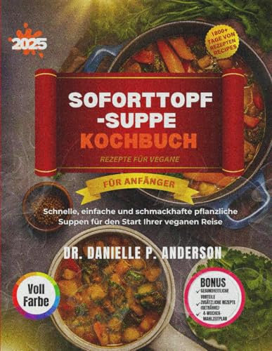 SOFORTTOPF-SUPPE VEGANE REZEPTE FÜR ANFÄNGER' KOCHBUCH 2025: Schnelle, einfache und schmackhafte pflanzliche Suppen für den Start Ihrer veganen Reise