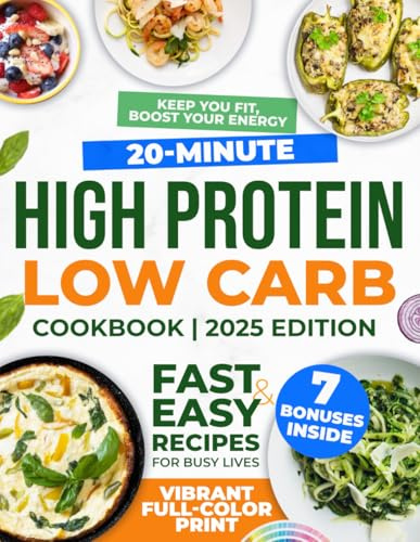 20-Minute High Protein Low Carb Cookbook: Fast, Easy Recipes for Busy Lives: Delicious Meals That Save Time, Keep You Fit, Boost Your Energy, and Make Healthy Eating Simple and Struggle-Free!