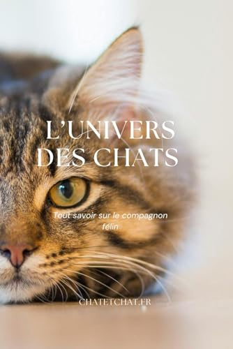 L’Univers des Chats: Tout savoir sur le compagnon félin