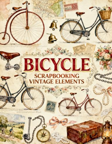 Vintage Bicycle Scrapbook Papers: Antique Bicycles, Travel Keepsakes, Maps, Lace Trim, Floral Bouquets & Vintage Ephemera