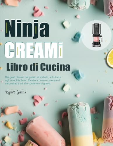 Libro di Cucina Ninja CREAMI: Dai gusti classici del gelato ai sorbetti, ai frullati e agli smoothie bowl. Ricette a basso contenuto di carboidrati e ad alto contenuto di grassi.