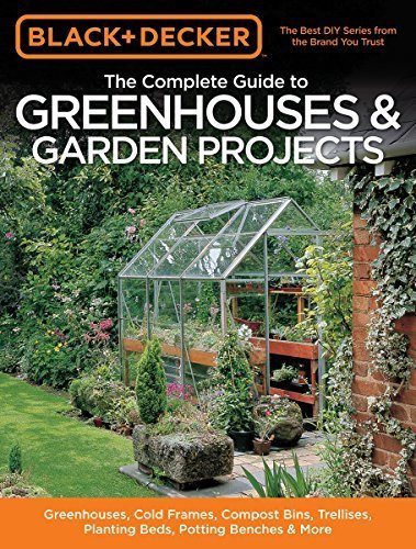 Black & Decker The Complete Guide to Greenhouses & Garden Projects: Greenhouses, Cold Frames, Compost Bins, Trellises, Planting Beds, Potting Benches & More (Black & Decker Complete Guide) by Philip Schmidt (2011-03-01)