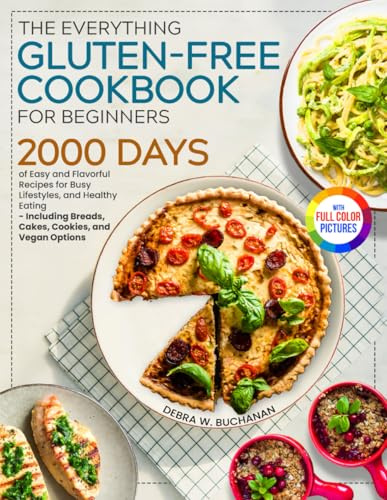 The Everything Gluten-Free Cookbook for Beginners: 2000 Days of Easy and Flavorful Recipes for Busy Lifestyle and Healthy Eating Including Breads, Cakes, Cookies, and Vegan Options| Full Color Edition