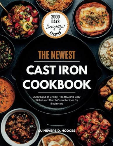 CAST IRON COOKBOOK FOR BEGINNERS: 2000 Days of Crispy, Healthy, and Easy Skillet and Dutch Oven Recipes for Beginners