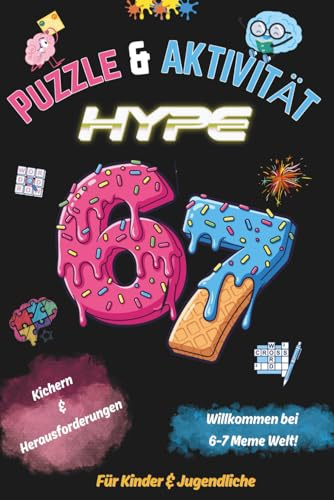 67! Six-Seven Puzzle & Aktivitäts-Hype: Das 67-seitige Aktivitätsbuch voller Rätsel, Wortspiele, Labyrinthe und LOL Momente für Kinder, Jugendliche und Tweens