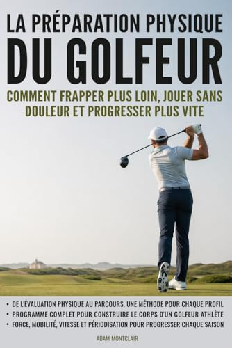 La préparation physique du golfeur: Comment frapper plus loin, jouer sans douleur et progresser plus vite