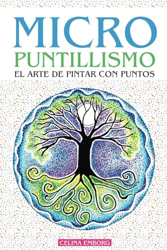 MICRO PUNTILLISMO - EL ARTE DE PINTAR CON PUNTOS - DIVERTIDA TÉCNICA ARTISTICA: INCLUYE PATRONES Y DISEÑOS ÚNICOS - PROYECTOS GUIADOS CON EL PASO A ... PUNTOS - LIBRO DE ARTE, PINTURA Y DECORACIÓN