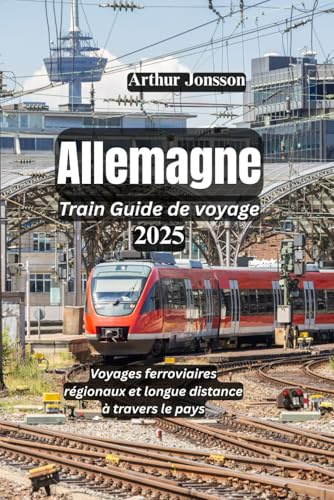 Allemagne Train Guide de voyage 2025: Voyages ferroviaires régionaux et longue distance à travers le pays