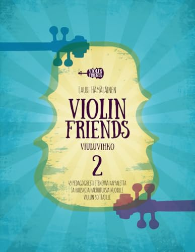 VIOLIN FRIENDS VIULUVIHKO 2: 49 PEDAGOGISESTI ETENEVÄÄ KAPPALETTA JA HAUSKOJA HARJOITUKSIA NUORILLE VIULUN SOITTAJILLE