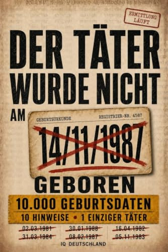 Der Täter wurde nicht am 14.11.1987 geboren: 10.000 Geburtsdaten, 12 Hinweise, 1 Täter – Interaktives Krimi-Rätselbuch zum Prüfen, Streichen und Kombinieren (Interaktive Krimi-Rätselbücher)