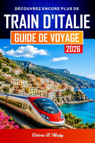 TRAIN D'ITALIE GUIDE DE VOYAGE 2026: Planifiez les itinéraires, réservez vos billets et naviguez en toute confiance