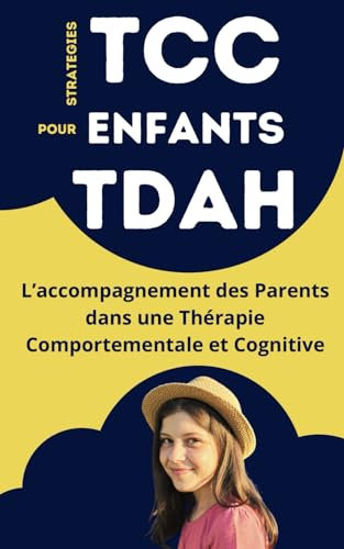 Stratégies TCC pour enfant TDAH: L’accompagnement des Parents dans une Thérapie Comportementale et Cognitive | La Boîte à Outils pour une Vie Familiale Harmonieuse