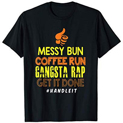 Messy Bun Coffee Run Gangster Rap Get It Done Funny Gift T-Shirt