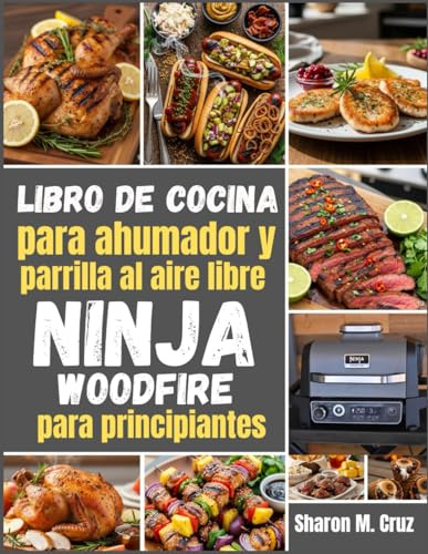 Libro de cocina para ahumador y parrilla al aire libre Ninja Woodfire para principiantes: Más de 70 recetas para dominar el arte de la cocina al aire libre