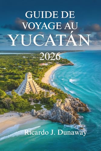 GUIDE DE VOYAGE AU Yucatán 2026: Découvrez la culture, la nature et les merveilles cachées au cœur du Mexique