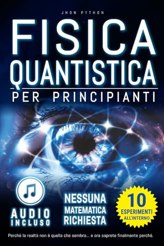 Fisica Quantistica per Principianti: Svelare i Segreti della Realtà. Senza Equazioni. Zero Matematica. Nessun Gergo. Imparare Attraverso gli ... Sogni e il Mondo Quantistico Interiore.
