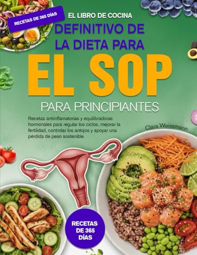 EL LIBRO DE COCINA DEFINITIVO DE LA DIETA PARA EL SOP PARA PRINCIPIANTES: Recetas antiinflamatorias y equilibradoras hormonales para regular los ... y apoyar una pérdida de peso sostenible.